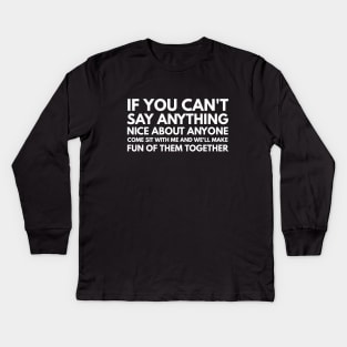 If You Can't Say Anything Nice About Anyone Come Sit With Me And We'll Make Fun Of Them Together - Funny Sayings Kids Long Sleeve T-Shirt